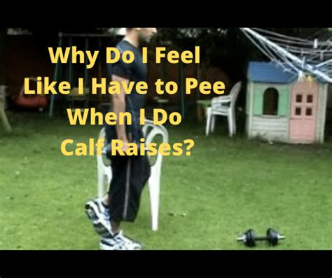 Why Do I Feel Like I Have To Pee When I Do Calf Raises 3 Things You