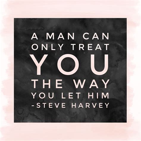 Broderick stephen harvey is an american comedian, businessman and he hosts the steve harvey morning show, family feud, celebrity family feud, the miss universe. A man can only treat you the way you let him | Steve ...