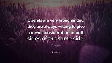 Thomas Sowell Quote Liberals Are Very Broadminded They Are Always