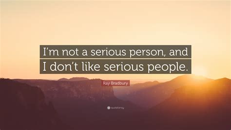 Ray Bradbury Quote “im Not A Serious Person And I Dont Like Serious