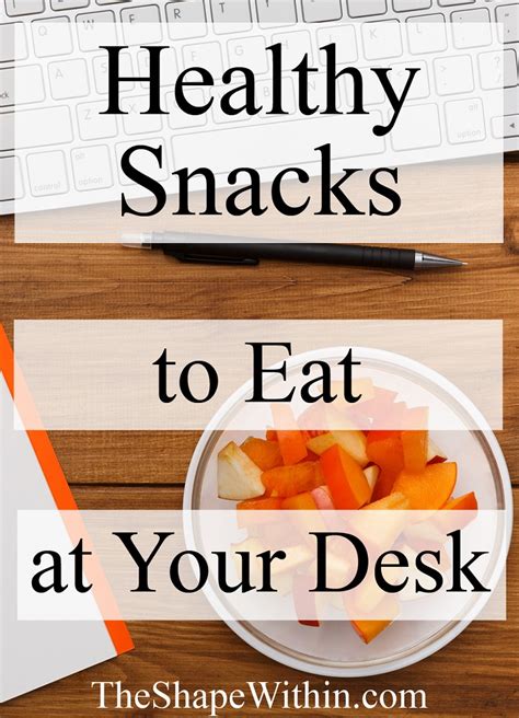 8 Healthy Snacks To Eat At Your Desk The Shape Within