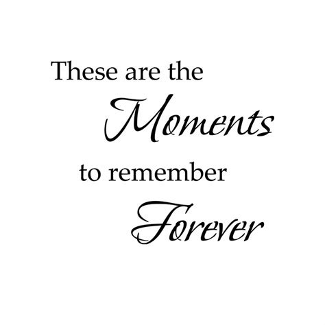 These Are The Moments To Remember Forever Words Anywhere