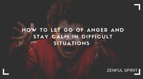 How To Let Go Of Anger And Stay Calm In Difficult Situations