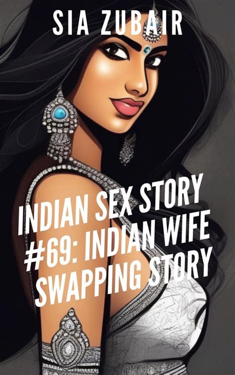 Indian Sex Story 69 Indian Wife Swapping Story Ebook Sia Zubair 9798215011522