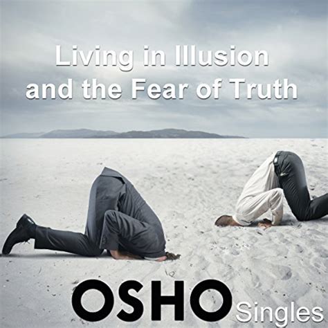 Living In Illusion And The Fear Of Truth By Osho Speech