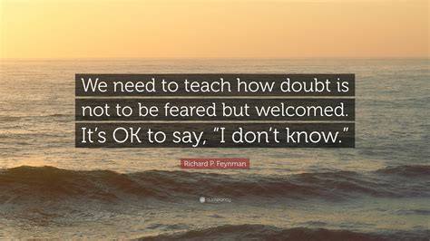 Richard P Feynman Quote We Need To Teach How Doubt Is Not To Be