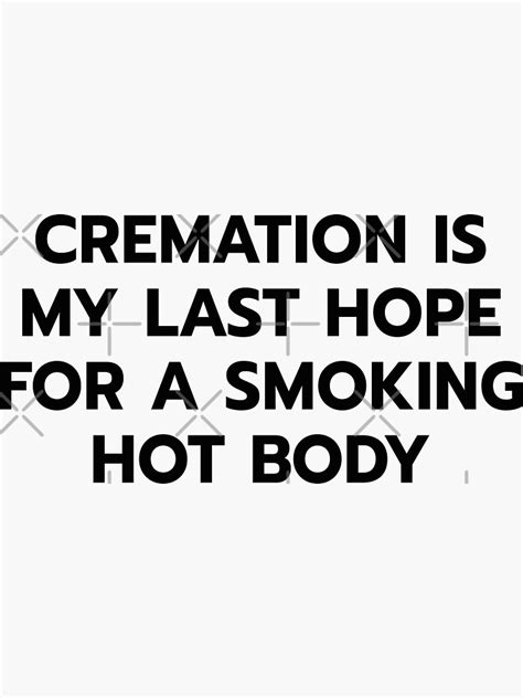 cremation my last hope for a smoking hot body sticker for sale by tasanou redbubble