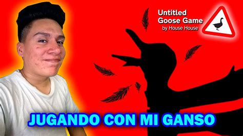 Jugando Con Mi Ganso Untitled Goose Game Esteban Gonzalez Youtube