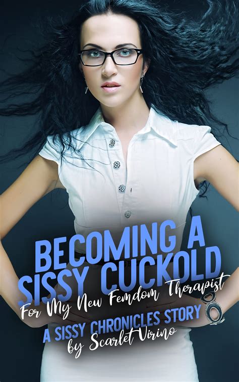 Becoming A Sissy Cuckold For My New Femdom Therapist A Sissy Chronicles Story By Scarlet Virino