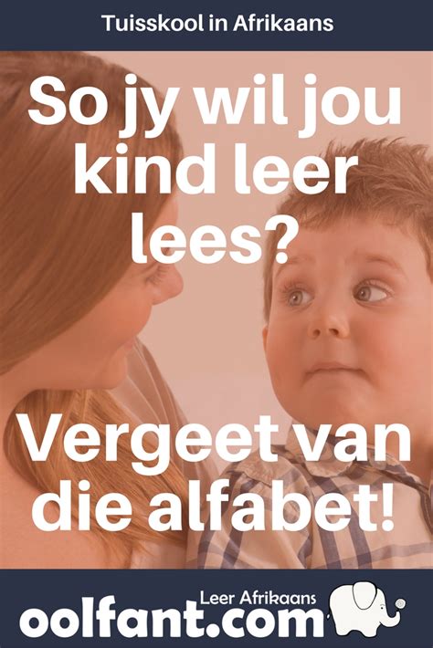 Wil Jy Jou Kind Leer Lees Vergeet Van Die Alfabet