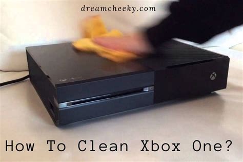 How To Clean Xbox One 2022 Easy Guide Dream Cheeky
