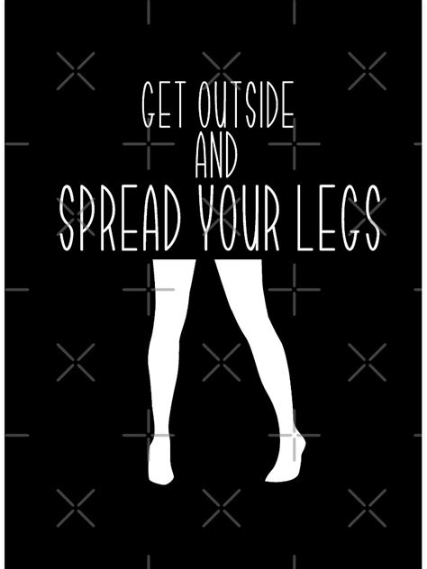 get outside and spread your legs vers4 poster by loganferret redbubble