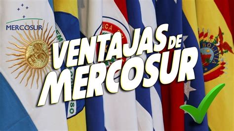 Beneficios De Mercosur Para Sus Países Y Ciudadanos Youtube