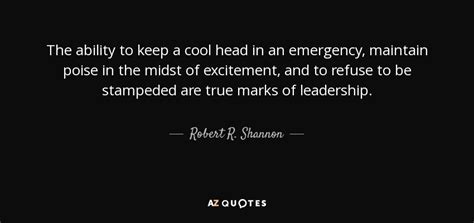 Robert R Shannon Quote The Ability To Keep A Cool Head In An Emergency