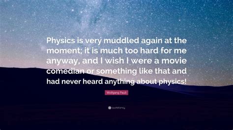 Wolfgang Pauli Quote Physics Is Very Muddled Again At The Moment It