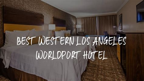 Best Western Los Angeles Worldport Hotel Review Wilmington United