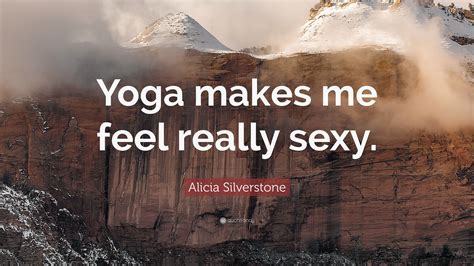 Alicia Silverstone Quote “yoga Makes Me Feel Really Sexy”