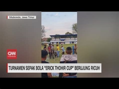 Turnamen Sepak Bola Erick Thohir Cup Berujung Ricuh YouTube