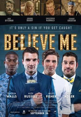 Parents need to know that believe me is a cynical look at religious hucksterism, but failings in the script and direction make it difficult to determine exactly what position the film takes. Believe Me (film) - Wikipedia
