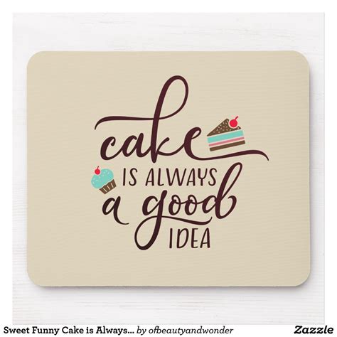 Sweet Funny Cake Is Always A Good Idea Mousepad Cake Quotes Funny Funny Cake Quotes About