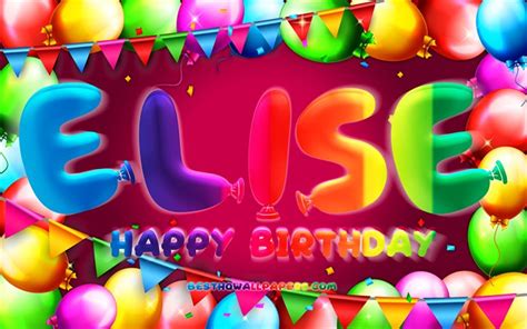 Download Wallpapers Happy Birthday Elise 4k Colorful Balloon Frame