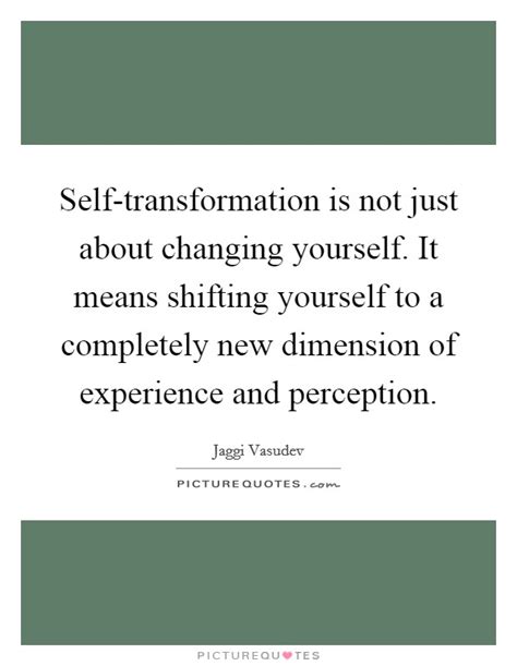 Self-transformation is not just about changing yourself ...
