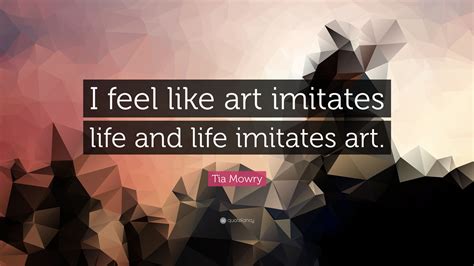 Tia Mowry Quote “i Feel Like Art Imitates Life And Life Imitates Art”