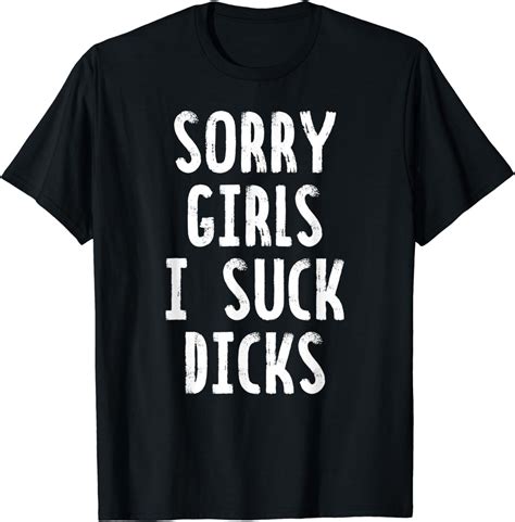 Sorry Girls I Suck Dicks T Shirt Clothing