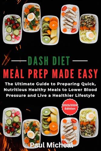 Dash Diet Meal Prep Made Easy The Ultimate Guide To Preparing Quick