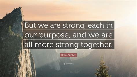 Bram Stoker Quote “but We Are Strong Each In Our Purpose And We Are