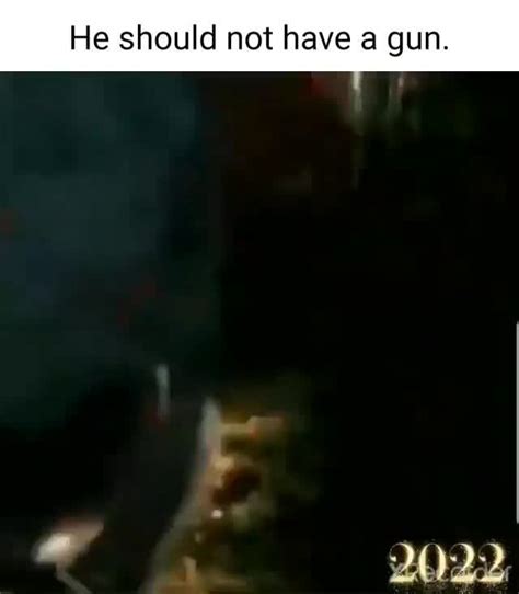 He Should Not Have A Gun Ifunny