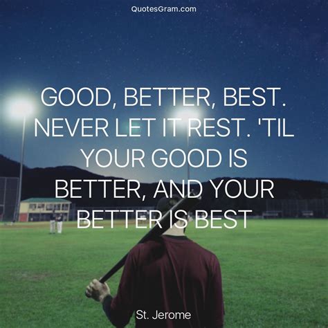 'til your good is better and your better is best. Quote of The Day "Good, better, best. Never let it rest. 'Til your good is better, and your ...