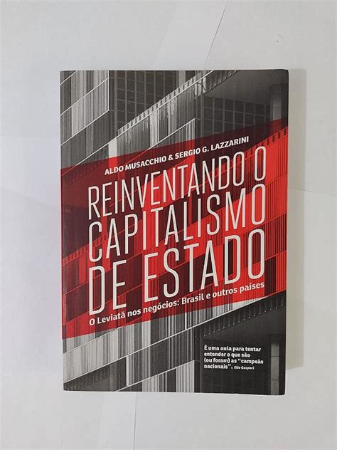 Reinventando O Capitalismo De Estado Aldo Musacchio E Sergio G Lazzarini Seboterapia Livros