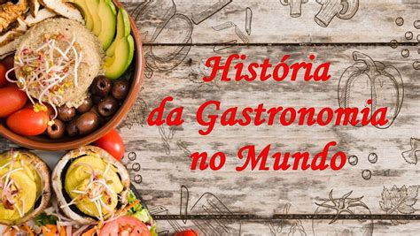 História Da Gastronomia No Mundo Delícias Culinárias