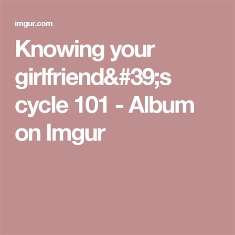 Knowing Your Girlfriends Cycle 101 Album On Imgur Imgur Album Trending Memes
