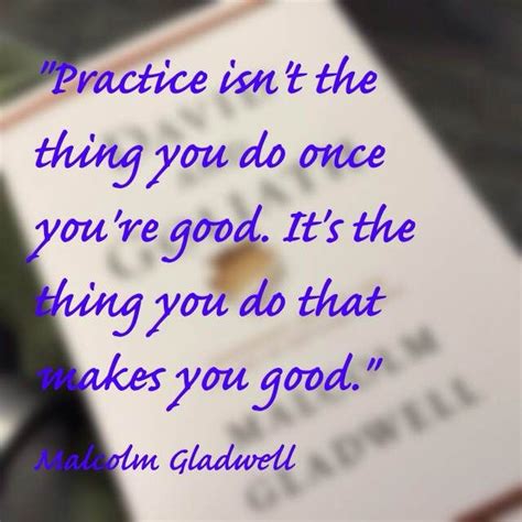 Practice Isnt The Thing Malcolm Gladwell Malcolm Gladwell