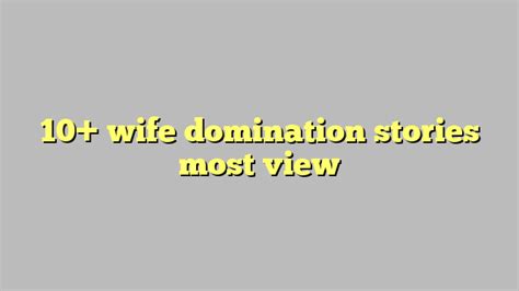 10 Wife Domination Stories Most View Công Lý And Pháp Luật