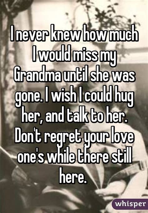 I Never Knew How Much I Would Miss My Grandma Until She Was Gone I Wish I Could Hug Her And