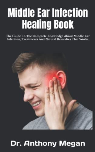 Middle Ear Infection Healing Book The Guide To The Complete Knowledge