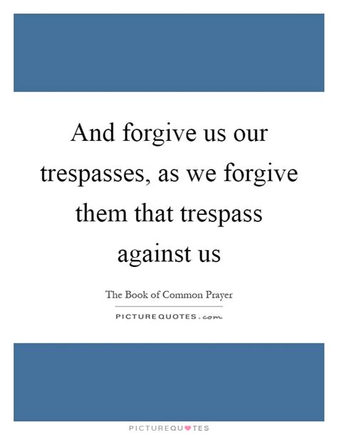 And Forgive Us Our Trespasses As We Forgive Them That Trespass