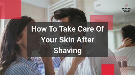 How To Take Care Of Your Skin After Shaving