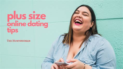 Plus Size Online Dating 4 Best Tips The Huntswoman