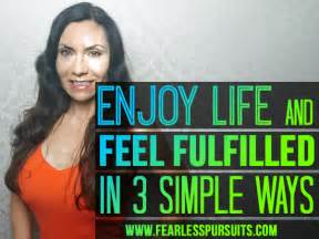 How To Enjoy Life And Start Feeling Fulfilled In Simple Ways
