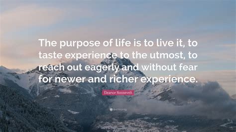 Eleanor Roosevelt Quote “the Purpose Of Life Is To Live It To Taste