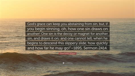 Charles Haddon Spurgeon Quote “gods Grace Can Keep You Abstaining From Sin But If You Begin