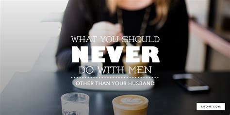 What You Should Never Do With Men Other Than Your Husband Imom