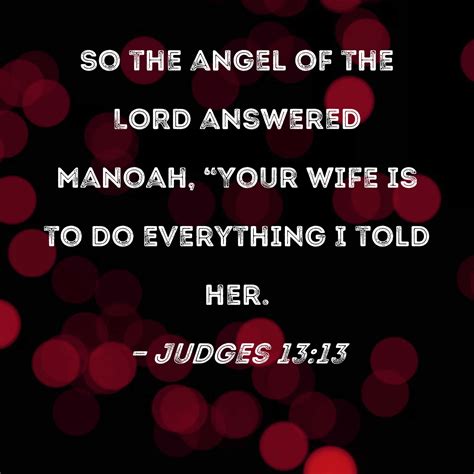 Judges 1313 So The Angel Of The Lord Answered Manoah Your Wife Is To Do Everything I Told Her
