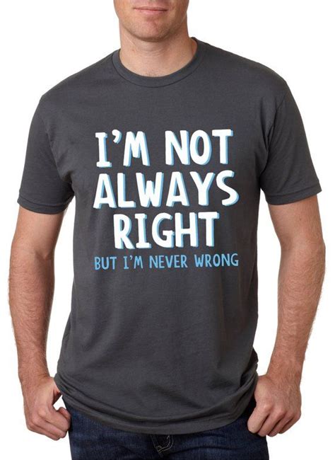 Im Not Always Right Mens Tshirt Shirts With Sayings Etsy Shirts
