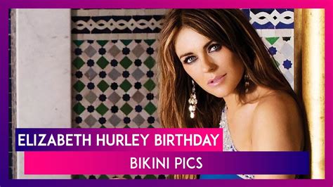 Elizabeth Hurley Birthday 7 Hottest Bikini Escapades Of The Elegant