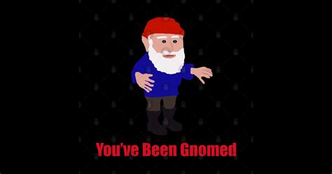 You Ve Been Gnomed Meme Youve Been Gnomed Sticker Teepublic